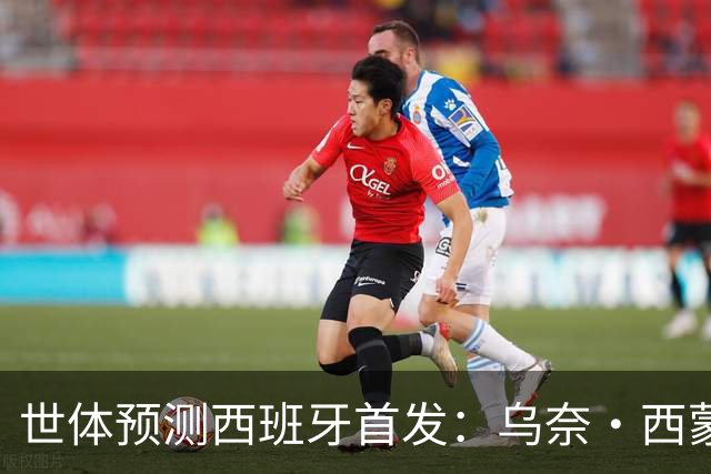 世体预测西班牙首发：乌奈·西蒙守门 亚马尔、尼科等人替补待命