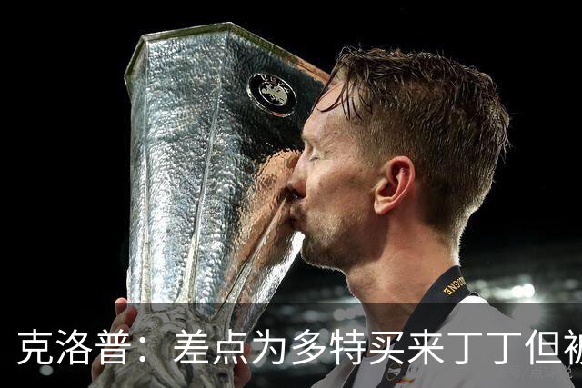 克洛普：差点为多特买来丁丁但被穆帅阻止，他那时可能都不认识我